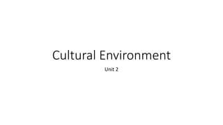 Cultural Environment
Unit 2
 