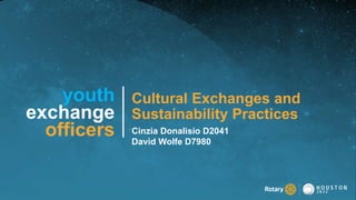 2022 YEO Preconvention
Cultural Exchanges and
Sustainability Practices
Cinzia Donalisio D2041
David Wolfe D7980
youth
exchange
officers
 