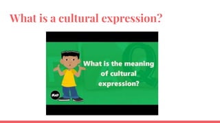 What is a cultural expression?
 