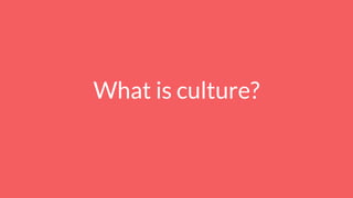 What is culture?
 