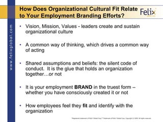 How Does Organizational Cultural Fit Relate
to Your Employment Branding Efforts?
• Vision, Mission, Values - leaders creat...