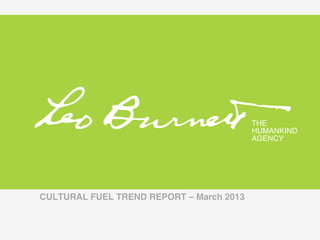 THE !
                                           HUMANKIND!
                                           AGENCY!




CULTURAL FUEL TREND REPORT – March 2013 
 