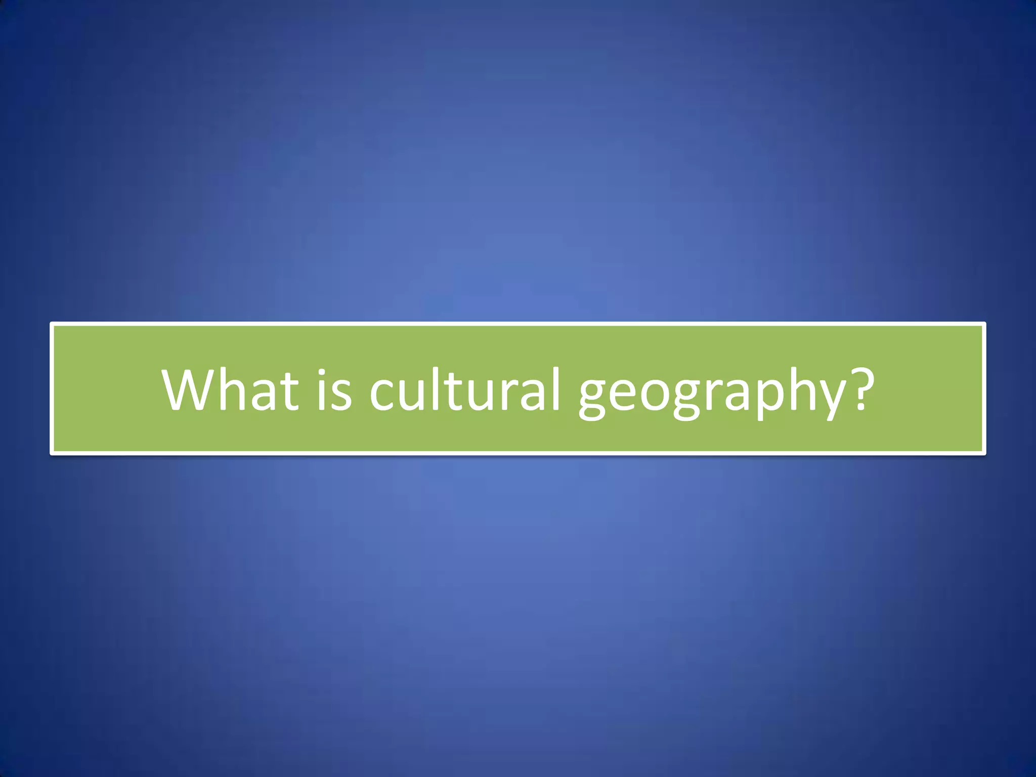 What is cultural geography?
 