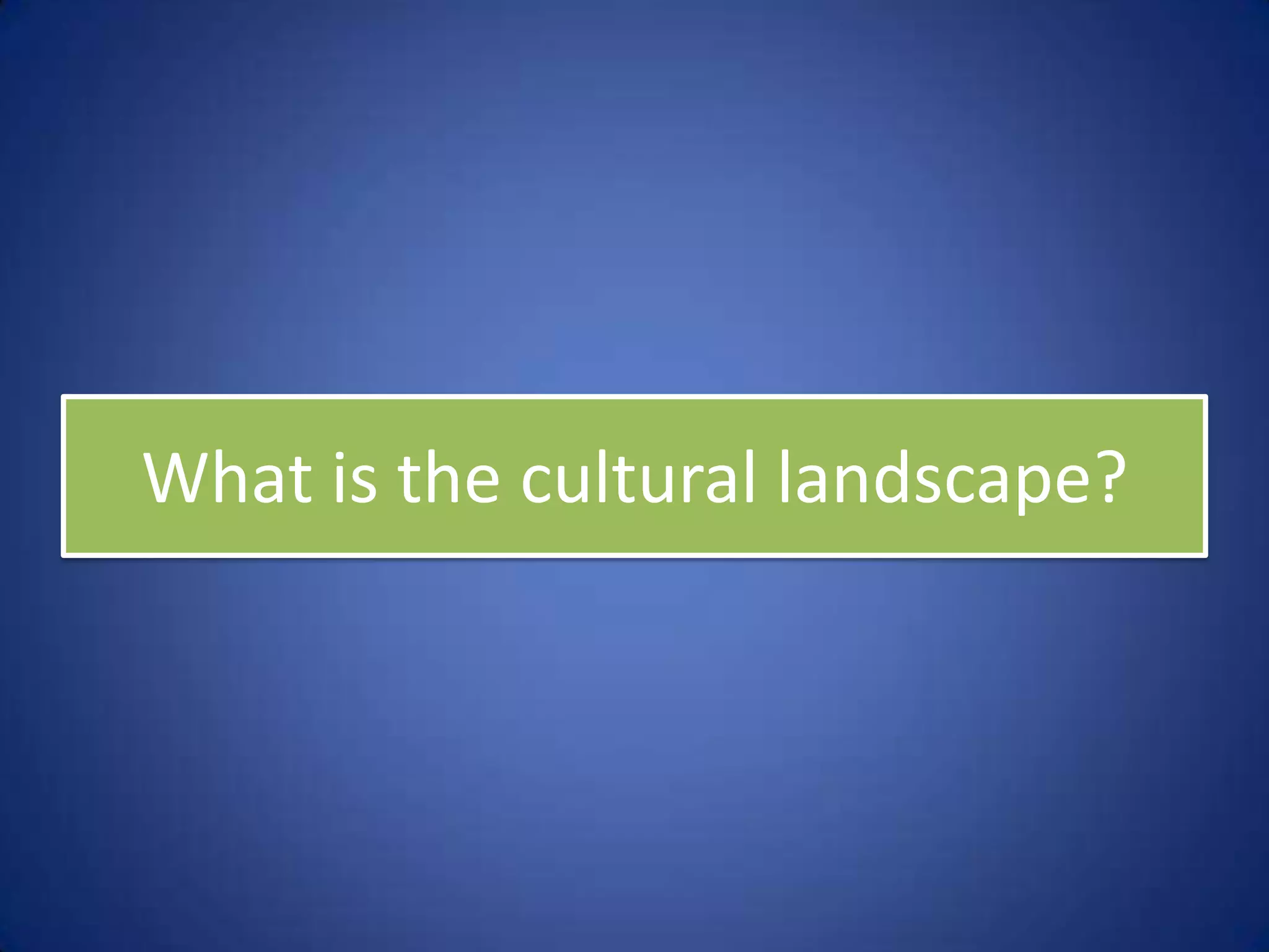 What is the cultural landscape?
 