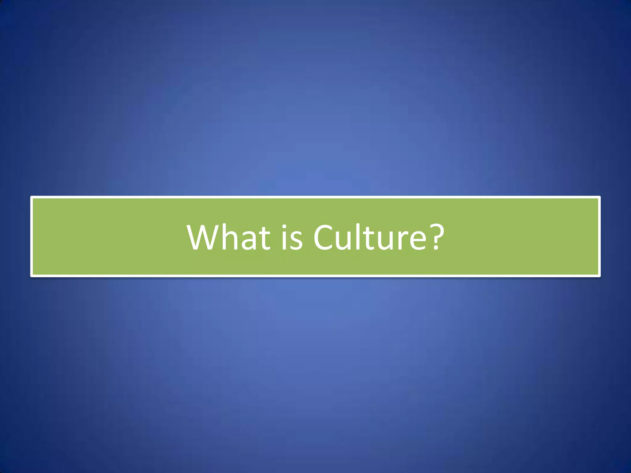 What is Culture?
 