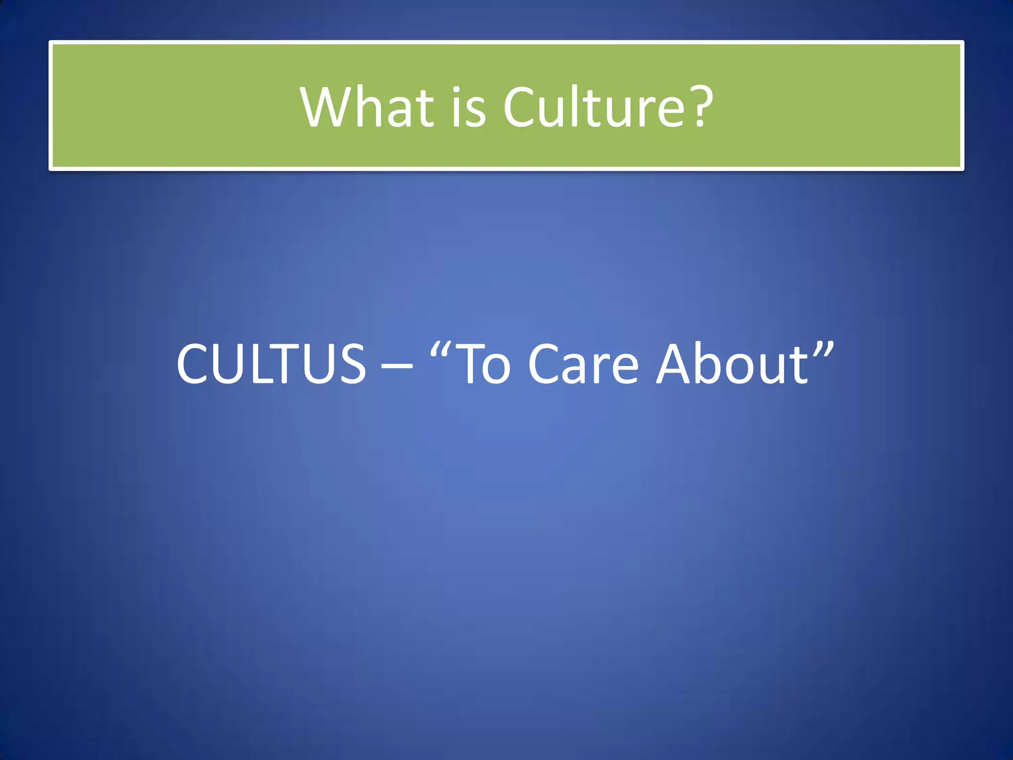 What is Culture?



CULTUS – “To Care About”
 
