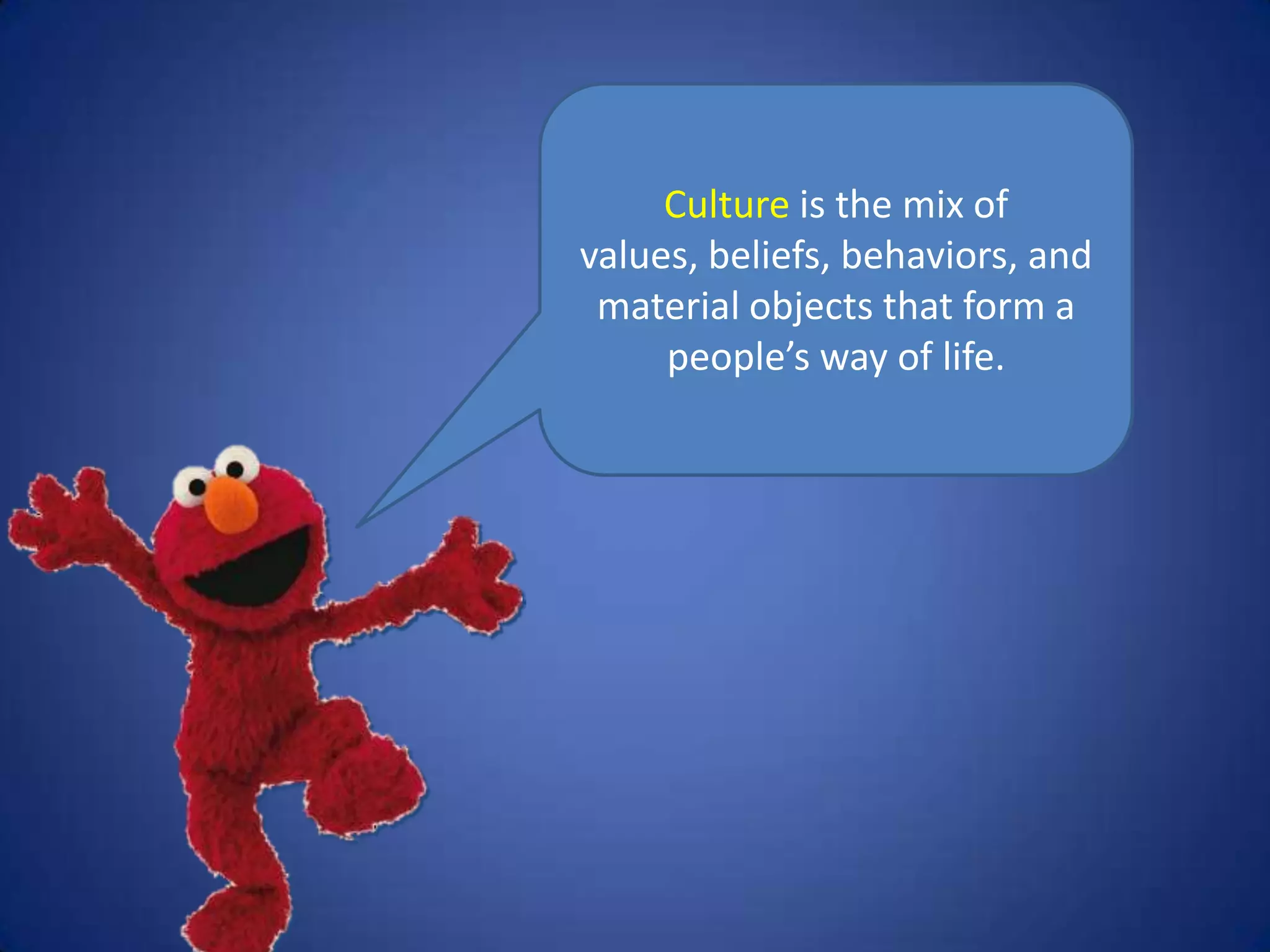 Culture is the mix of
values, beliefs, behaviors, and
 material objects that form a
     people’s way of life.
 