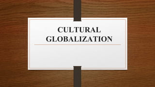CULTURAL
GLOBALIZATION
 
