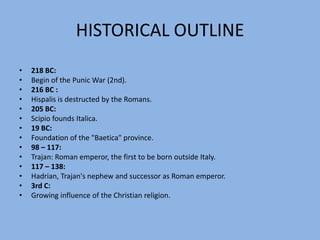 HISTORICAL OUTLINE409 – 429:Reign of the Vandals.476Foundation of the Visigoth Kongdom.484 – 507:King Alarich 2nd589:The Visigoth convert to the Catholic belief.th-7th C.:The bishops Leander and Isidor are the main protagonists of the Visigoth reign.711 – 716:Arab military troops under Tarik-ibn-Ziyad conquer the region.756:Abdar-Rahman.I. founds the  Emirate of Córdoba.