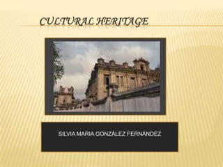 CULTURAL HERITAGE

SILVIA MARIA GONZÁLEZ FERNÁNDEZ

 
