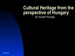 Cultural Heritage from the perspective of Hungary Dr. Eszter Faragó 
