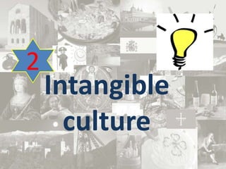 Intangible
culture
2
 