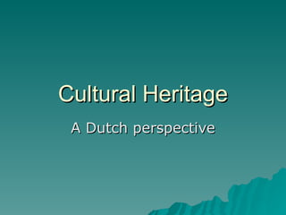 Cultural Heritage A Dutch perspective 