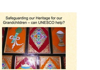 Safeguarding our Heritage for our
Grandchildren – can UNESCO help?
 