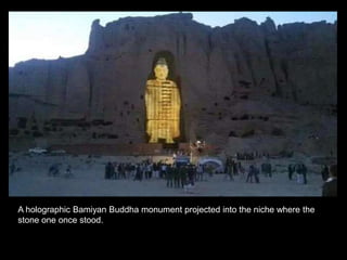 A holographic Bamiyan Buddha monument projected into the niche where the
stone one once stood.
 
