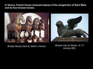 In Venice, French forces removed statues of the winged lion of Saint Mark
and its four bronze horses.
 
