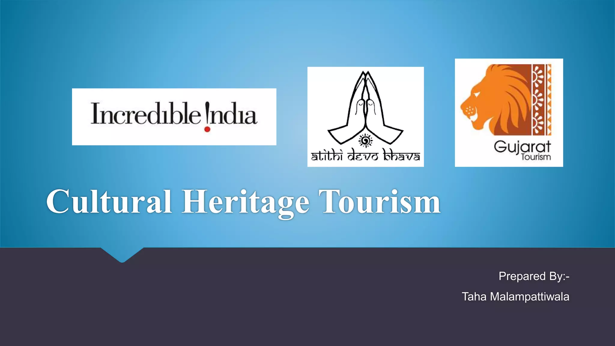 Cultural Heritage Tourism
Prepared By:-
Taha Malampattiwala
 