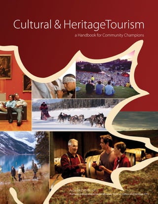 Cultural & HeritageTourism
                a Handbook for Community Champions




           A publication of:
           The Federal-Provincial-Territorial Ministers’ Table on Culture and Heritage (FPT)
 