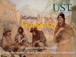 Cultura Licarantay Lengua y Cultura Mapuche Diego Benavides –Boris Beroíza – Enrique Sotomayor 