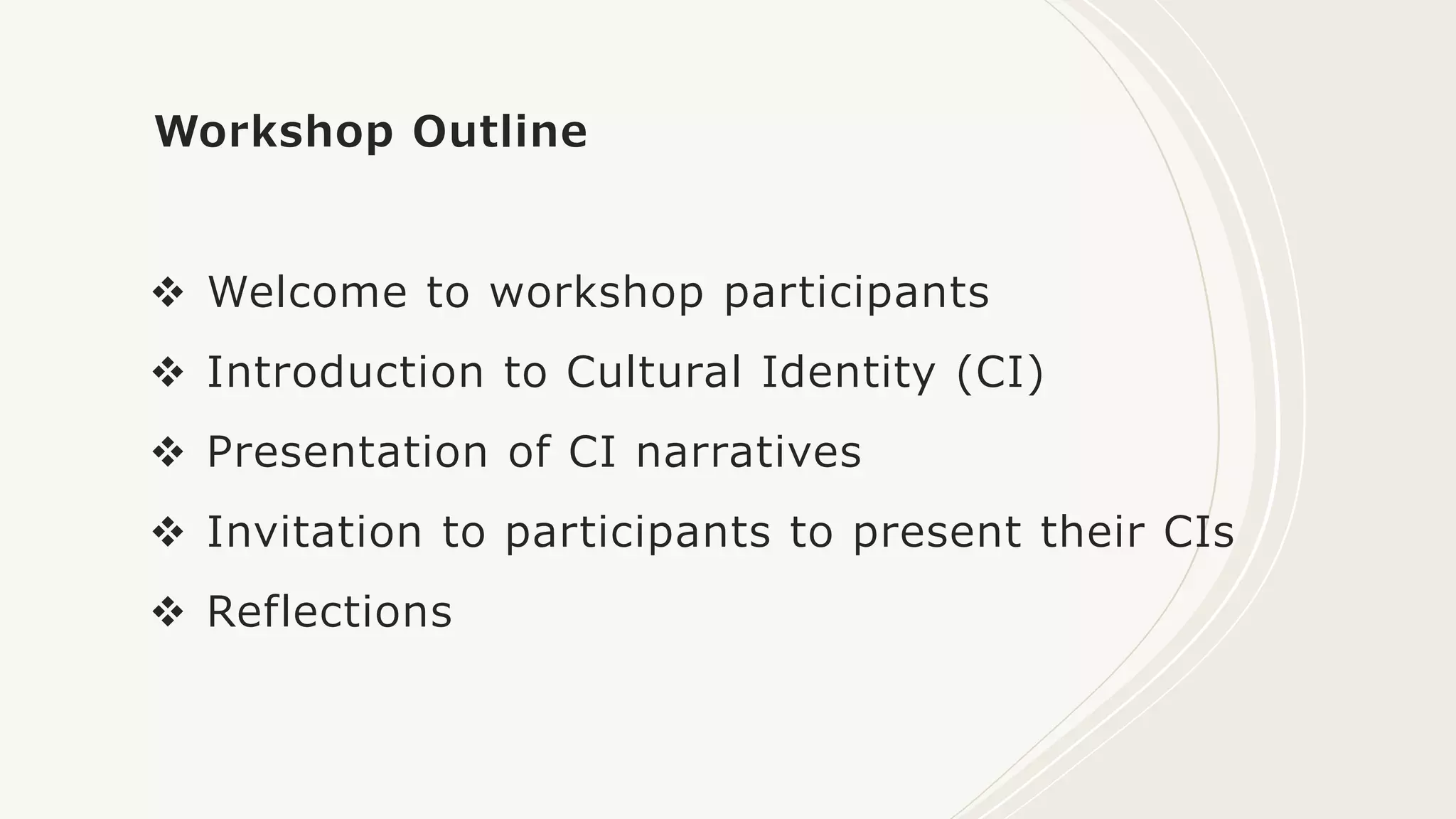 Workshop Outline
 Welcome to workshop participants
 Introduction to Cultural Identity (CI)
 Presentation of CI narratives
 Invitation to participants to present their CIs
 Reflections
 