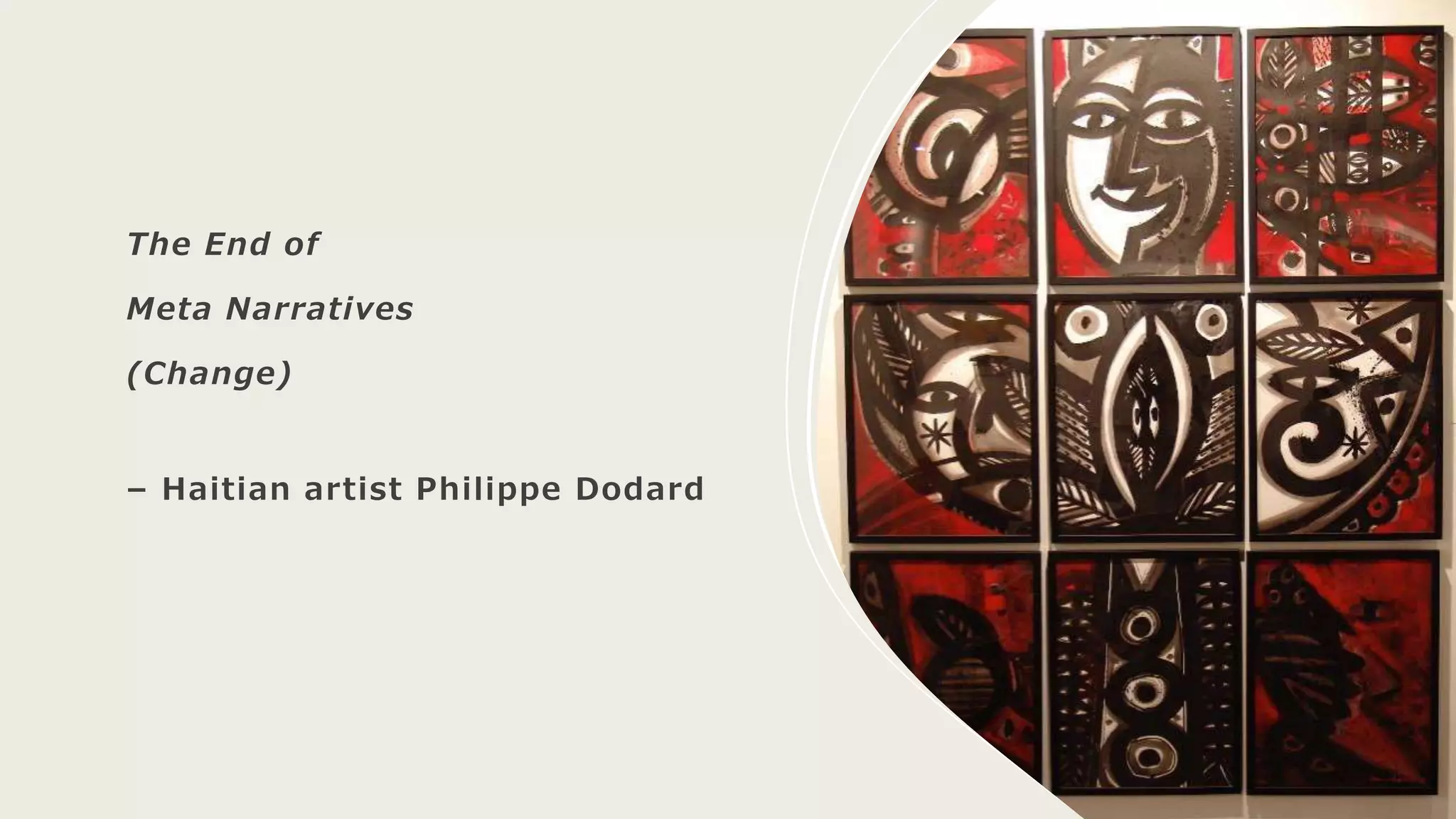 The End of
Meta Narratives
(Change)
– Haitian artist Philippe Dodard
 