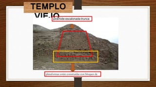 TEMPLO
VIEJO.
plataformas están construidas con bloques de
pirámide-escalonada-trunca
 