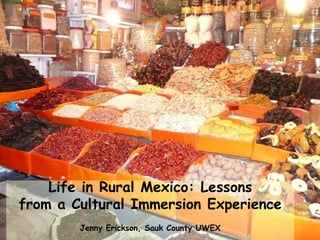 Life in Rural Mexico: Lessons
from a Cultural Immersion Experience
        Jenny Erickson, Sauk County UWEX
 