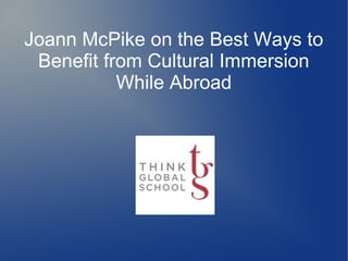 Joann McPike on the Best Ways to
 Benefit from Cultural Immersion
           While Abroad
 