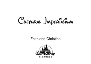 Cultural Imperialism
    Faith and Christina
 