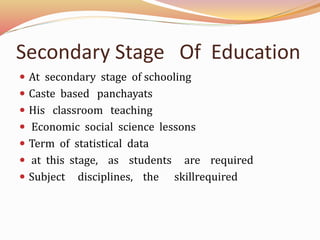 Secondary Stage Of Education
At secondary stage of schooling
Caste based panchayats
His classroom teaching
Economic social science lessons
Term of statistical data
at this stage, as students are required
Subject disciplines, the skillrequired