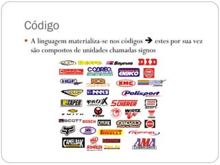 Código  A linguagem materializa-se nos códigos    estes por sua vez são compostos de unidades chamadas signos 