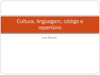 Luci Bonini Cultura, linguagem, código e repertório 