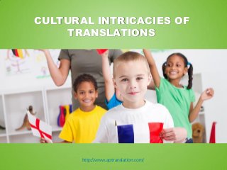 CULTURAL INTRICACIES OF
TRANSLATIONS

http://www.aptranslation.com/

 