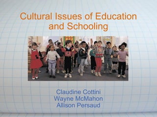 Cultural Issues of Education and Schooling Claudine Cottini Wayne McMahon Allison Persaud 