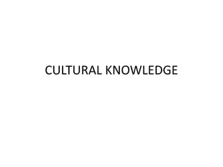 CULTURAL KNOWLEDGE
 
