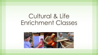 Cultural & Life
Enrichment Classes
 