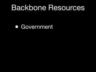 Backbone Resources

• Government
 