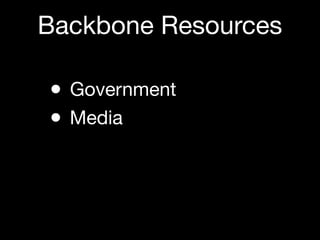 Backbone Resources

• Government
• Media
 