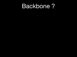 Backbone ?
 