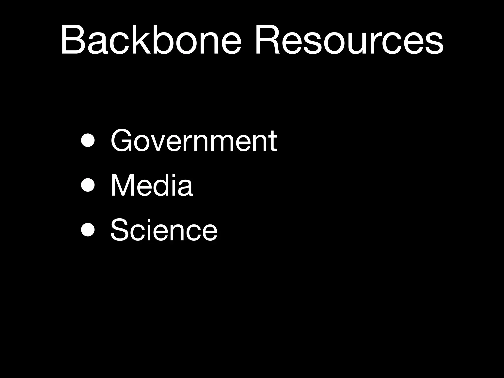 Backbone Resources

• Government
• Media
• Science
 