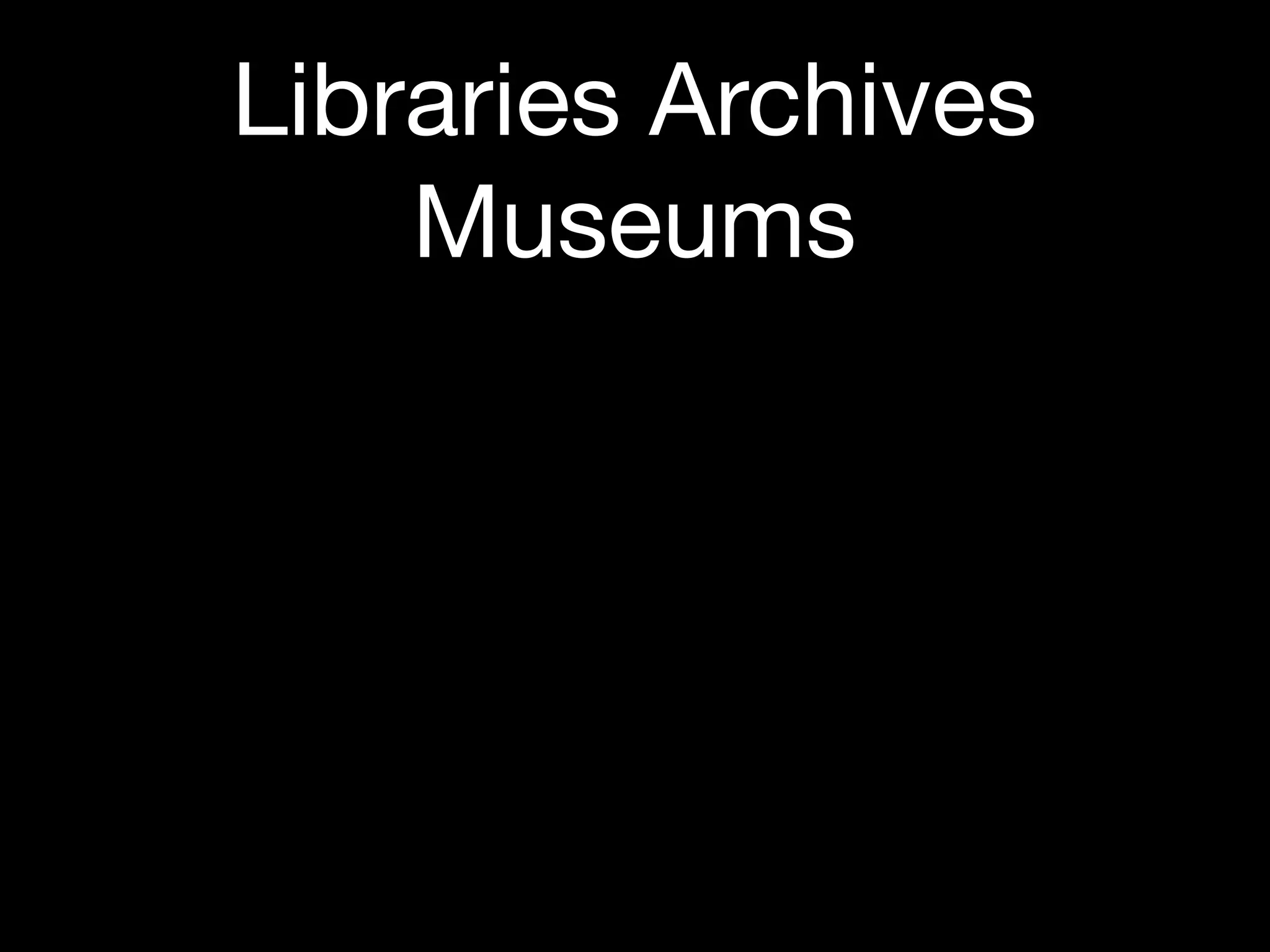 Libraries Archives
    Museums
 