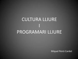 CULTURA LLIURE
        I
PROGRAMARI LLIURE


            Miquel Peiró Cardet
 