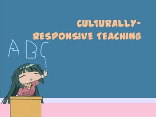 CULTURALLY-
RESPONSIVE TEACHING
 