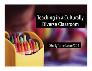 Tackling Tolerance,
Multiculturalism and
Bias in the Classroom
ShellyTerrell.com/CDT
 