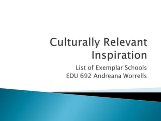 List of Exemplar Schools
EDU 692 Andreana Worrells
 