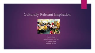 Culturally Relevant Inspiration
Tracy M. Mosley
Ashford University: EDU 692
Dr. Maureen Lienau
December 14, 2015
 