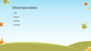School Specialities
• Art
• Dance
• Drama
• Science
 