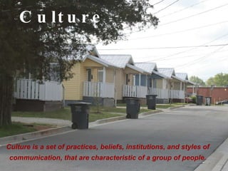 Culture Culture is a set of practices, beliefs, institutions, and styles of communication, that are characteristic of a group of people. 