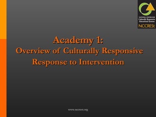Academy 1:  Overview of Culturally Responsive Response to Intervention   www.nccrest.org 