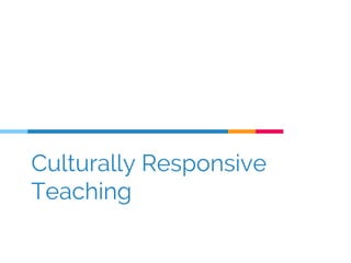 Culturally Responsive
Teaching
 